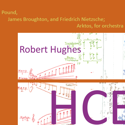 audio CD 'HCE' music for voice, chorus, ensembles and orchestra with texts by James Joyce, Friedrich Nietzsche, James Broughton, and Ezra Pound, composed by Robert Hughes; includes music from the Gold Rush era