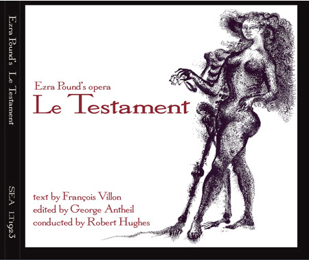 Ezras Pound's first opera 'LeTestament' with text by Francois Villon, edited by George Antheil, performed by the San Francisco Opera Western Opera Theatre, conducted by Robert Hughes, a Second Evening Art audioCD SEA LT1923